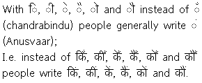 With ि, ी, े, ै, ो and ौ instead of chanđra-binđu (ँ) people generally write Anusvār (ं); i.e. instead of किँ, कीँ, केँ, कैँ, कोँ and कौँ people generally write किं, कीं, कें, कैं, कों and कौं.